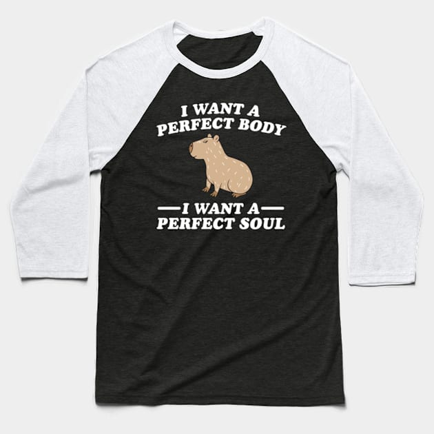 Capybara i want a perfect body i want a perfect soul Baseball T-Shirt by justin moore